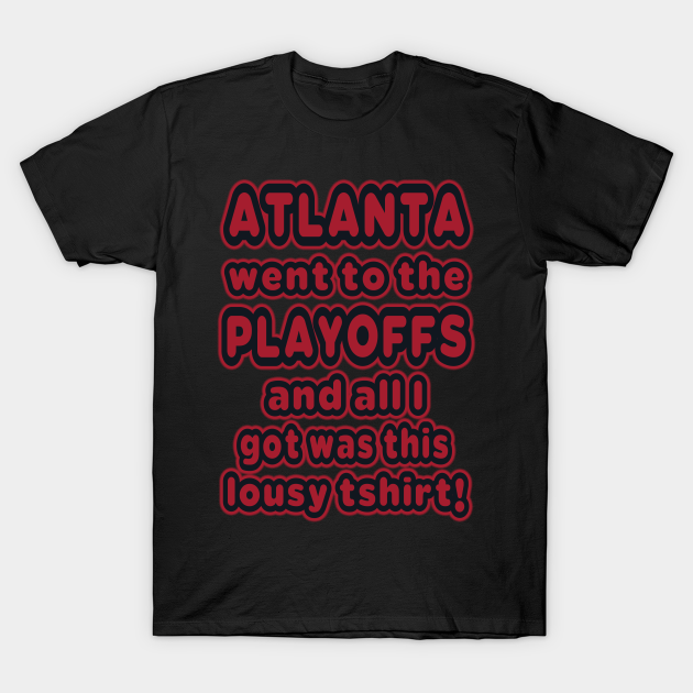 Atlanta went to the playoffs! - Atlanta Falcons - T-Shirt