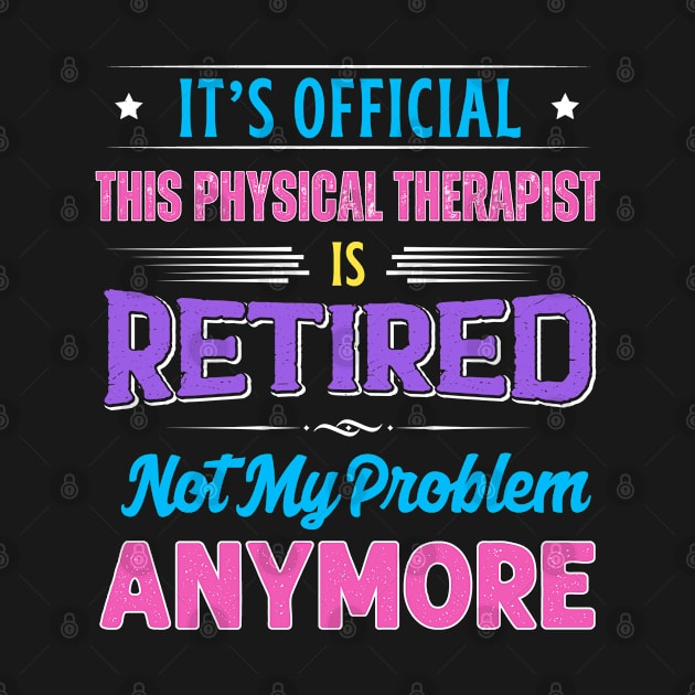 Physical Therapist Retirement Funny Retired Not My Problem Anymore by egcreations