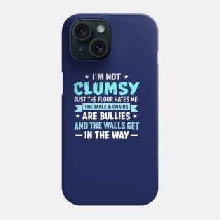 I'm Not Clumsy Just the Floor Hates Me The Table and Chairs Are Bullies and the Walls Get in the Way Phone Case