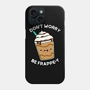 Don't Worry Be Frappey Cute Frappuccino Pun Phone Case