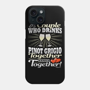 A Couple Who Drinks Pinot Grigio Together Stays Together Phone Case