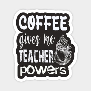 Coffee gives me teacher powers Magnet