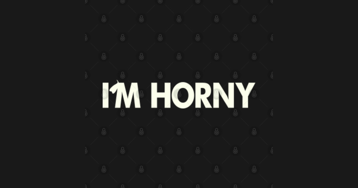 Im Horny Quote Slogan Im Horny T Shirt Teepublic