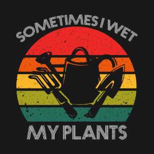 Sometimes I wet my plants T-Shirt