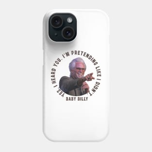 uncle baby billy: funny newest baby billy design with quote saying "YES, I HEARD YOU. I’M PRETENDING LIKE I DIDN’T" Phone Case