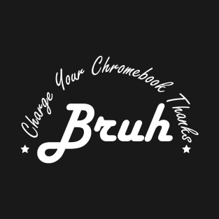 Funny Teacher Sayings Bruh Charge Your Chromebook Thanks T-Shirt