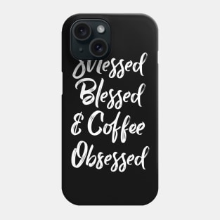 Stressed, Blessed and Coffee obsessed Phone Case