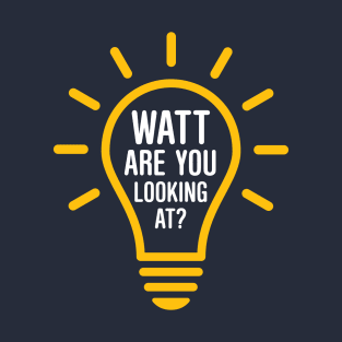 Watt Are You Looking At? T-Shirt