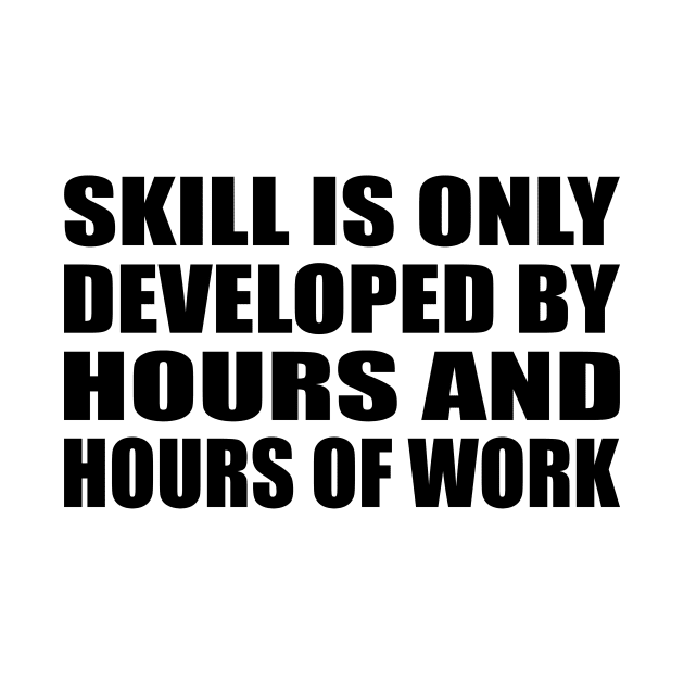 Skill is only developed by hours and hours of work by DinaShalash