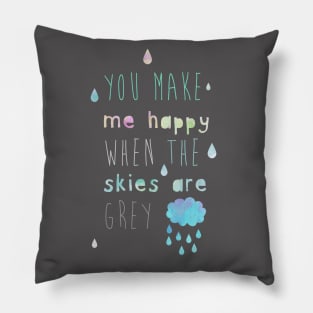 You make me happy when the skies are grey Pillow