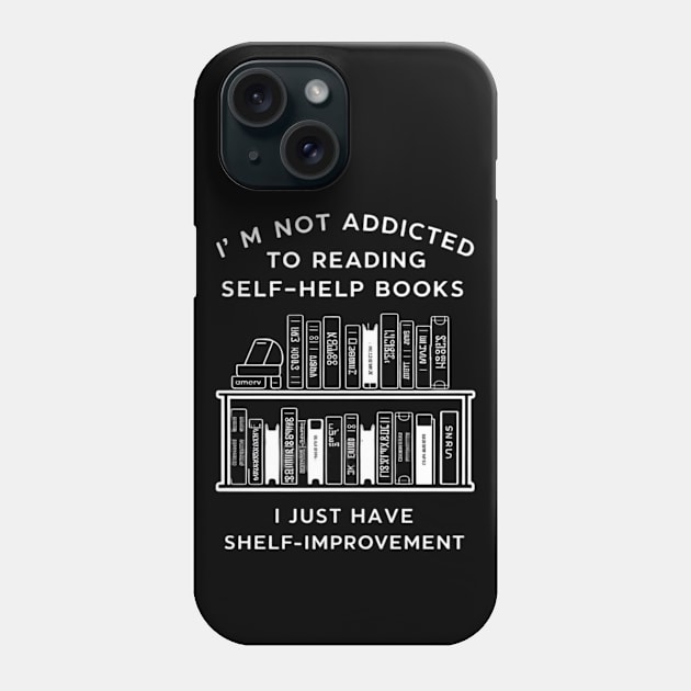 I'm not addicted to reading self-help books; I just have shelf-improvement Phone Case by CreationArt8