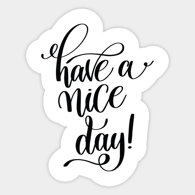 Have A Nice Day Inspirational Quotes Have A Nice Day Sticker Teepublic