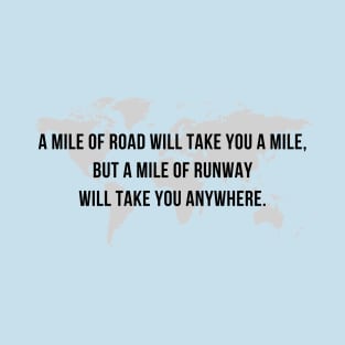 A Mile of Road will Take You a Mile, But a Mile of Runway will Take You Anywhere // Map T-Shirt