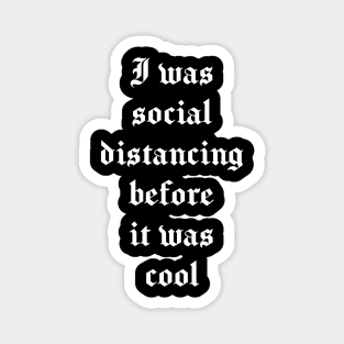 I was social distancing before it was cool - Funny Introvert, Quote, Popular Antisocial, Quarantine 2020 Humor Sarcasm Gift white version Magnet