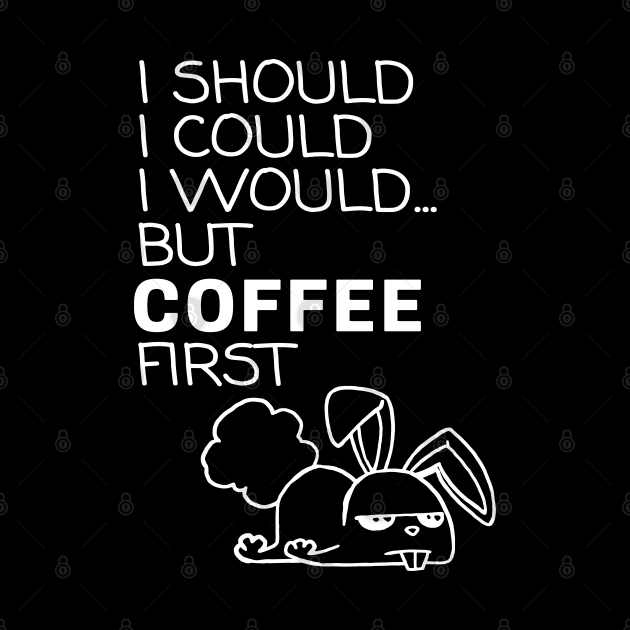 I Should... But Coffee First. Bunny Coffee Lover White by ebayson74@gmail.com