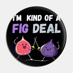 I'm kind of a fig deal Pin