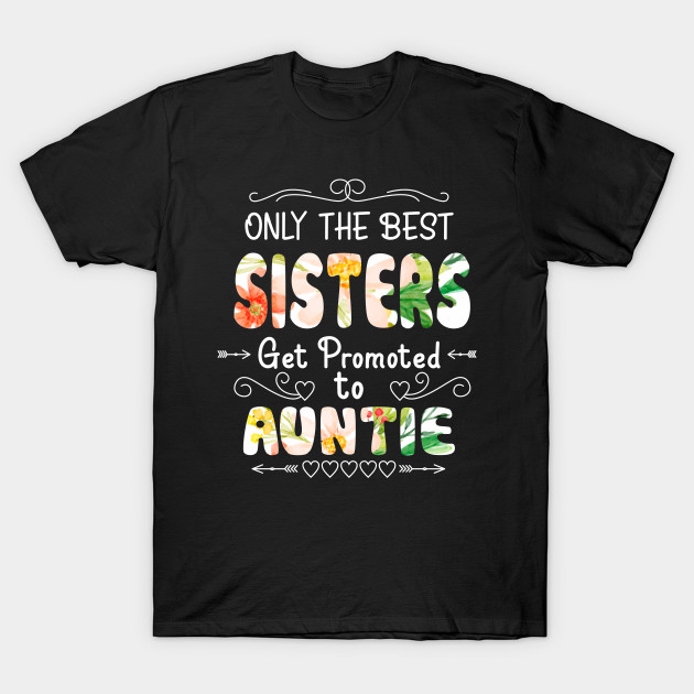 Funny Only The Best Sister Get Promoted To Auntie T Shirt Matching Family Couples Cousin Gift T Shirt Teepublic Uk
