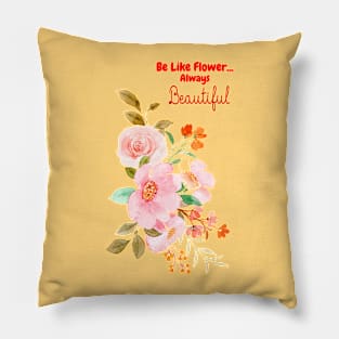 Be like flower always Beautiful.....Inspirational words with flower makes it extra beautiful... Pillow