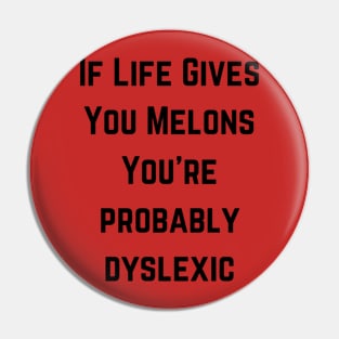 If life gives you melons you're probably dyslexic Pin