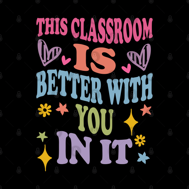 cute This Classroom Is Better With You In It by greatnessprint