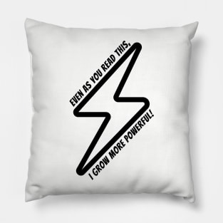 Even as you read this, I grow more powerful! Pillow