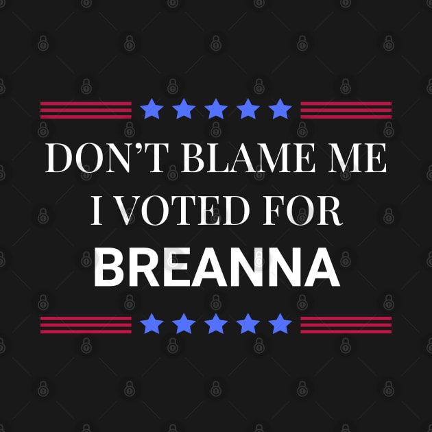 Don't Blame Me I Voted For Breanna by Woodpile