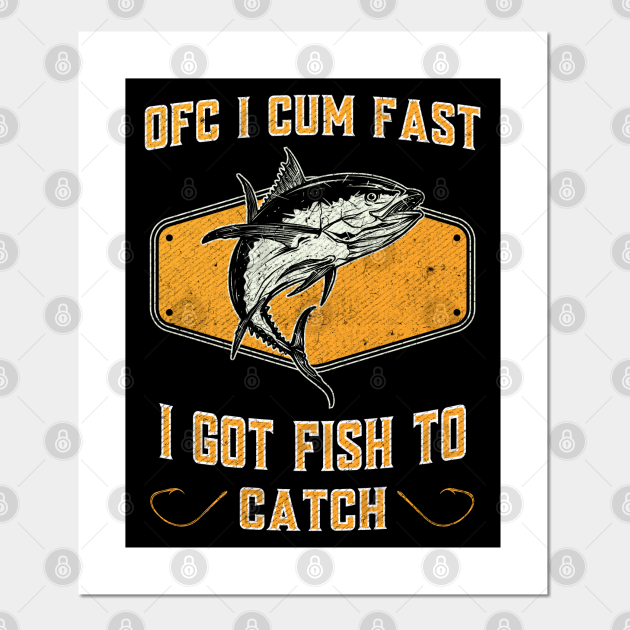 Of Course I Cum Fast I Got Fish To Catch Funny Fishing Quotes Affiche Et Impression D Art Teepublic Fr