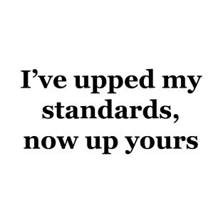 I've Upped My Standards T-Shirt