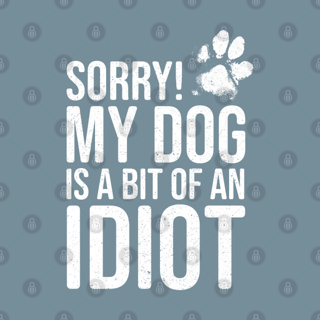 Disover Funny Dog Lover - Sorry! My Dog is a bit of an Idiot - Funny Dog Lover Gift - T-Shirt