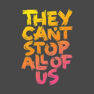 They Can't Stop All of Us T-Shirt