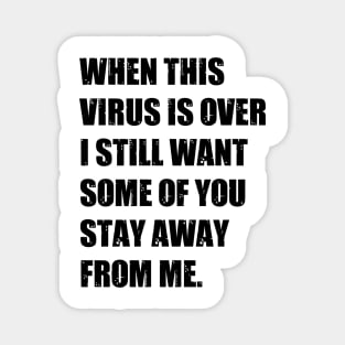 When this virus is over I still want some of you stay away from me Magnet