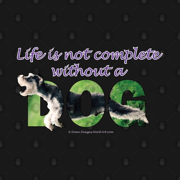 Life is not complete without a dog - Schnauzer oil painting word art by DawnDesignsWordArt