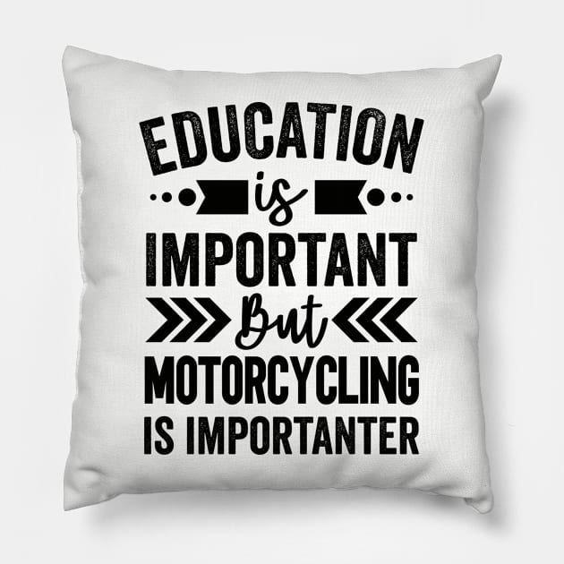 Education Is Important But Motorcycling Is Importanter Pillow by Mad Art