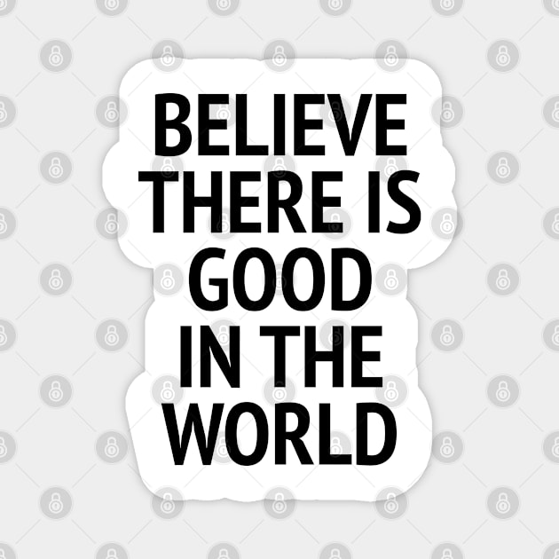 Be The Good - Believe There Is Good In The World Magnet by Texevod