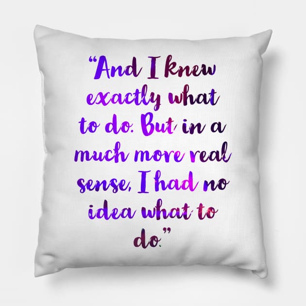 “And I knew exactly what to do. But in a much more real sense, I had no idea what to do.” Pillow by VinyLab