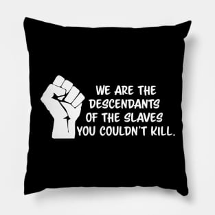 We are the descendants of the slaves you couldn't kill, black lives matter, black history, black power Pillow