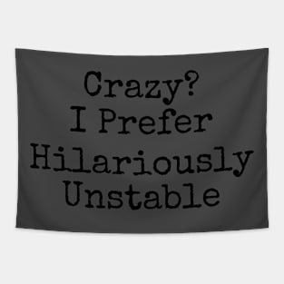 Crazy? I prefer hilariously unstable funny Tapestry