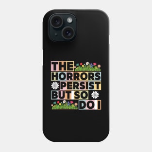 The Horrors Persist But So Do I Funny Quote Flower Women Men Phone Case