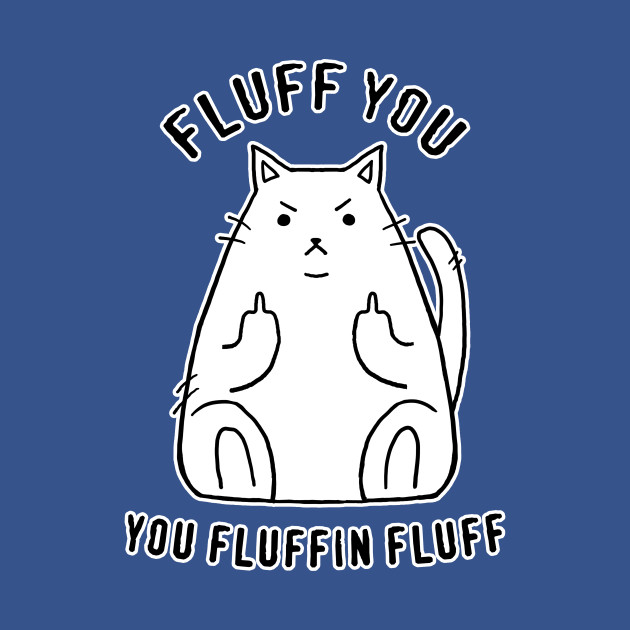 Fluff you! - Funny Cats - T-Shirt