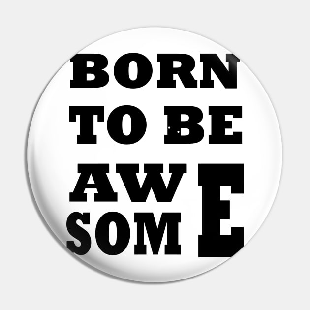 Born To Be Awesome Pin by Tee-ps-shirt