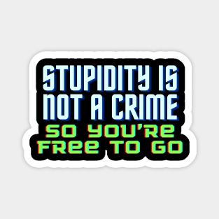 Funny Quote - Stupidity is Not a Crime, So You’re Free to Go. Magnet