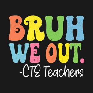 Bruh We Out CTE Teachers Happy Last Day Of School Groovy T-Shirt