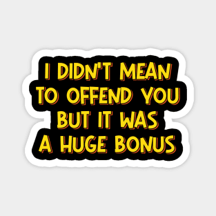 I Didn't Mean to Offend You Magnet