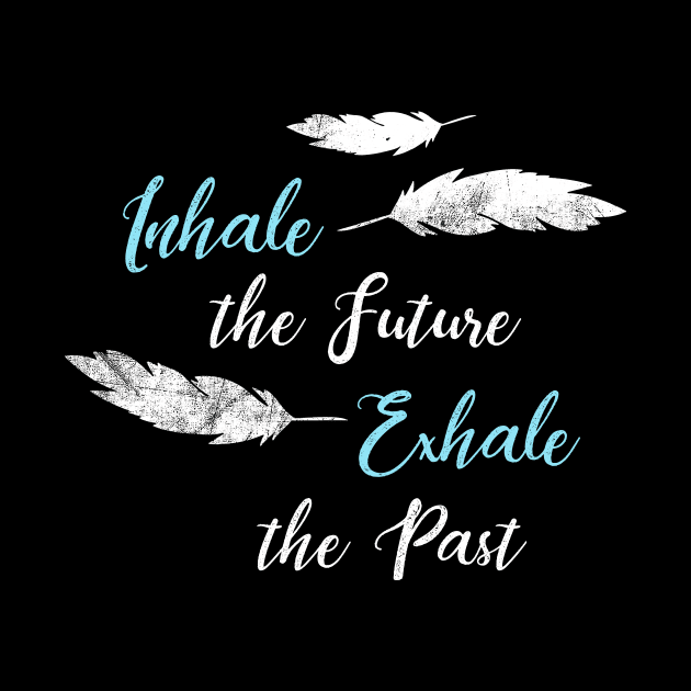 Inhale The Future Exhale The Past Motivational Yoga T-Shirt Motivational Quote Meditation Mindfulness Yoga Lover by NickDezArts