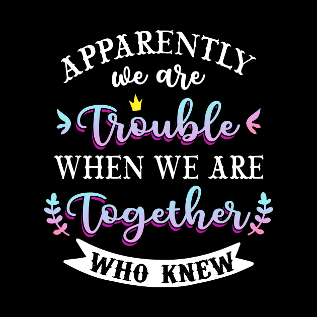 apparently we are trouble when we are together who knew Tee Tank Top by Kaileymahoney