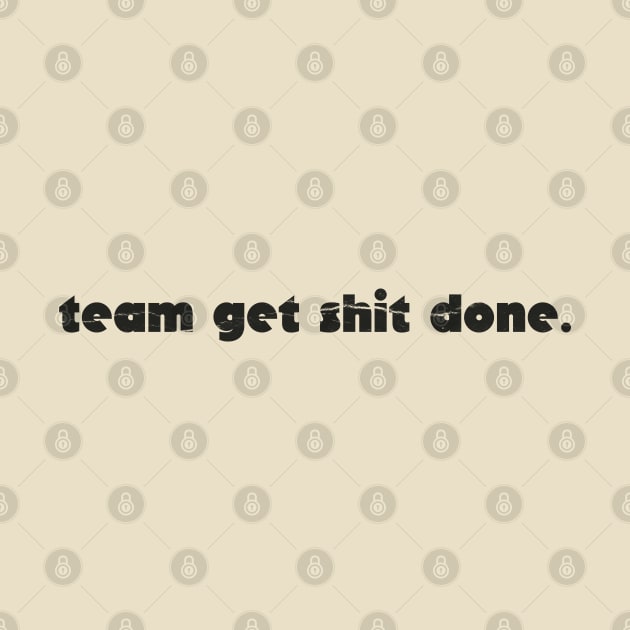 team get shit done funny simple by ItuPagi