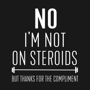 No I'm not on steroids T-Shirt