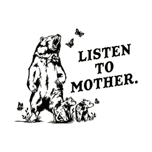 Listen To Mother Funny Grizzly Bear T-Shirt