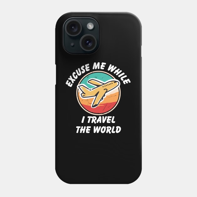 Excuse Me While I Travel The World Proud travel Phone Case by KB Badrawino