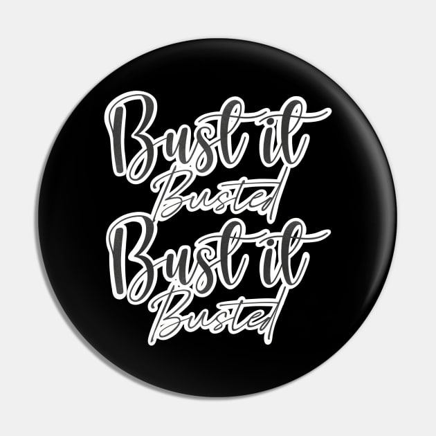 Bust it, Busted, Bust it, Busted Pin by Fruit Tee